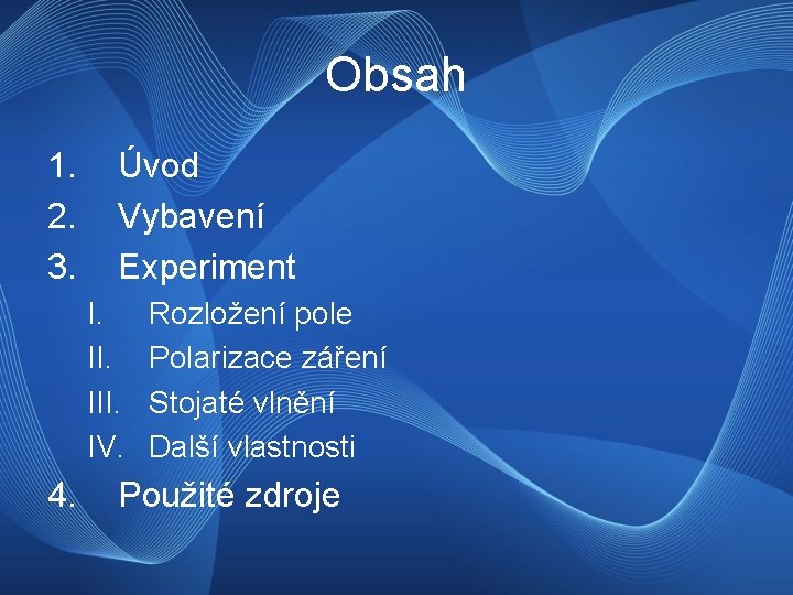 Obsah 1. 2. 3. Úvod Vybavení Experiment I. III. IV. 4. Rozložení pole Polarizace