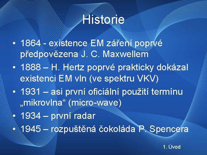 Historie • 1864 - existence EM záření poprvé předpovězena J. C. Maxwellem • 1888