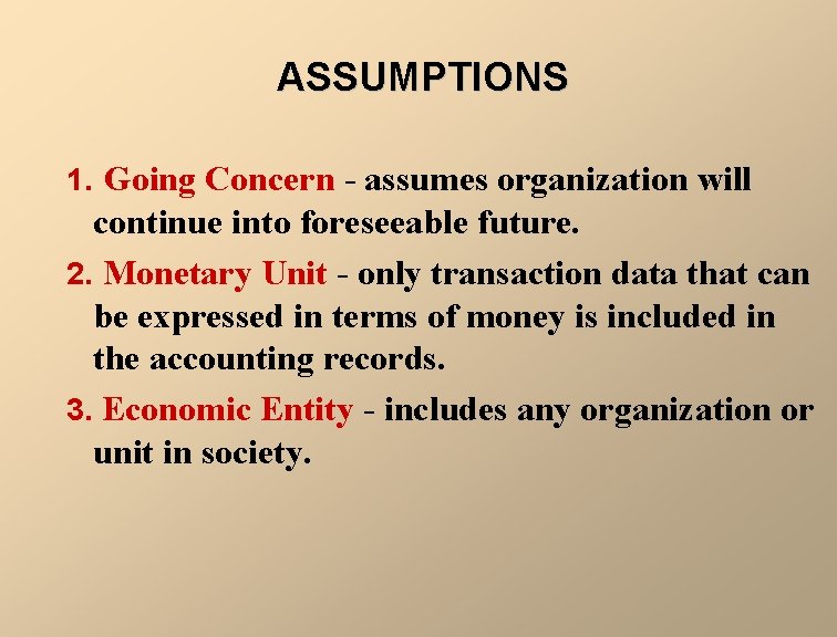ASSUMPTIONS 1. Going Concern - assumes organization will continue into foreseeable future. 2. Monetary