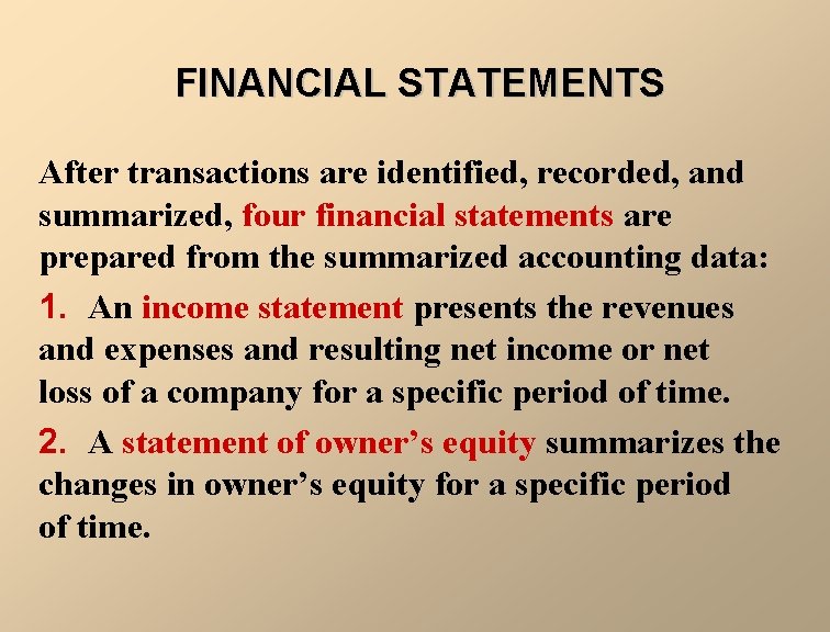 FINANCIAL STATEMENTS After transactions are identified, recorded, and summarized, four financial statements are prepared