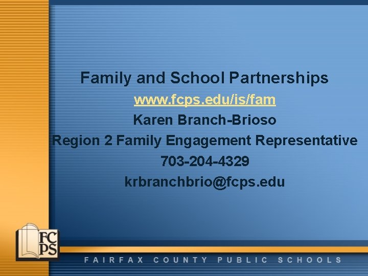 Family and School Partnerships www. fcps. edu/is/fam Karen Branch-Brioso Region 2 Family Engagement Representative