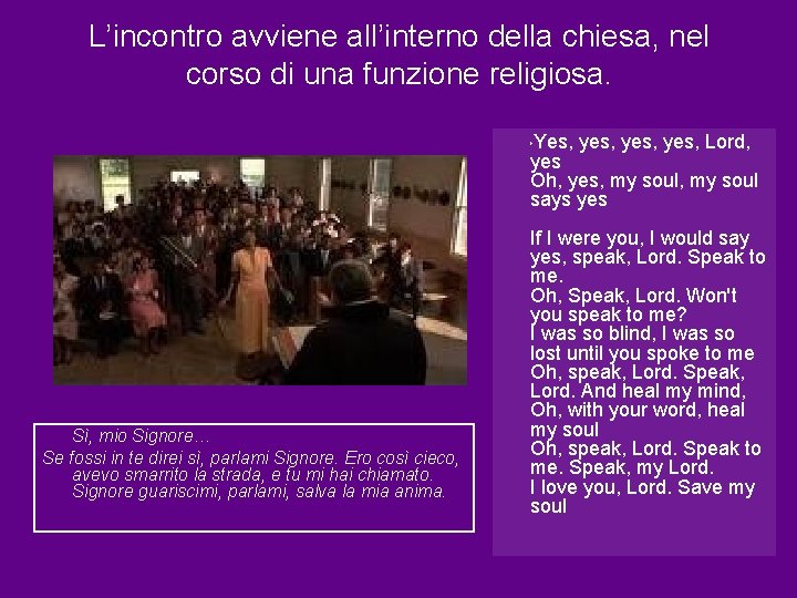 L’incontro avviene all’interno della chiesa, nel corso di una funzione religiosa. Yes, yes, Lord,