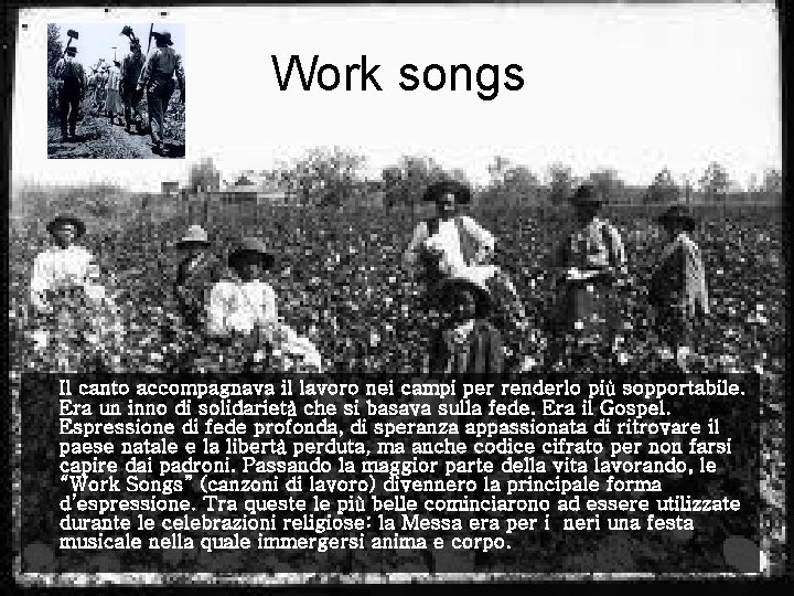 Work songs Il canto accompagnava il lavoro nei campi per renderlo più sopportabile. Era