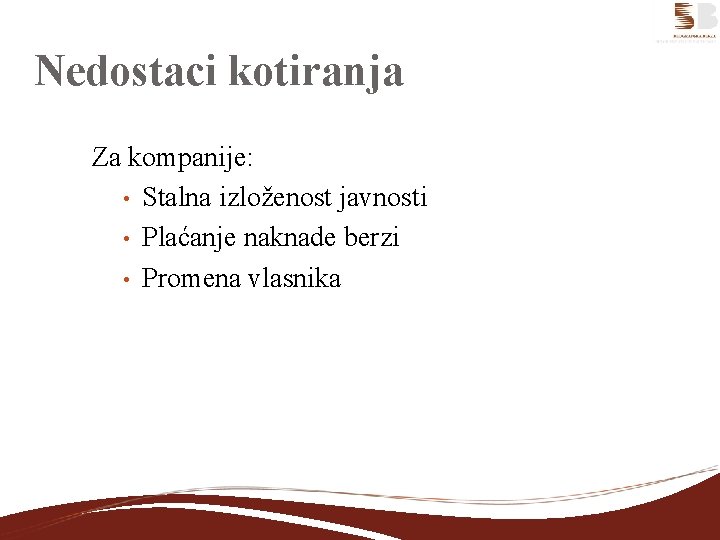 Nedostaci kotiranja Za kompanije: • Stalna izloženost javnosti • Plaćanje naknade berzi • Promena