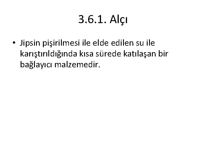 3. 6. 1. Alçı • Jipsin pişirilmesi ile elde edilen su ile karıştırıldığında kısa