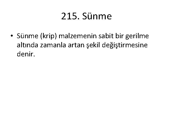 215. Sünme • Sünme (krip) malzemenin sabit bir gerilme altında zamanla artan şekil değiştirmesine