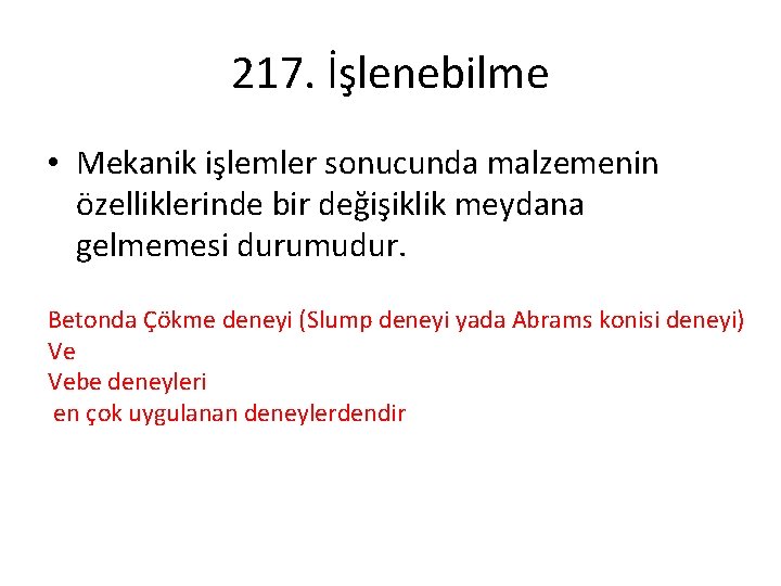 217. İşlenebilme • Mekanik işlemler sonucunda malzemenin özelliklerinde bir değişiklik meydana gelmemesi durumudur. Betonda