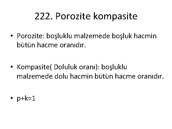 222. Porozite kompasite • Porozite: boşluklu malzemede boşluk hacmin bütün hacme oranıdır. • Kompasite(