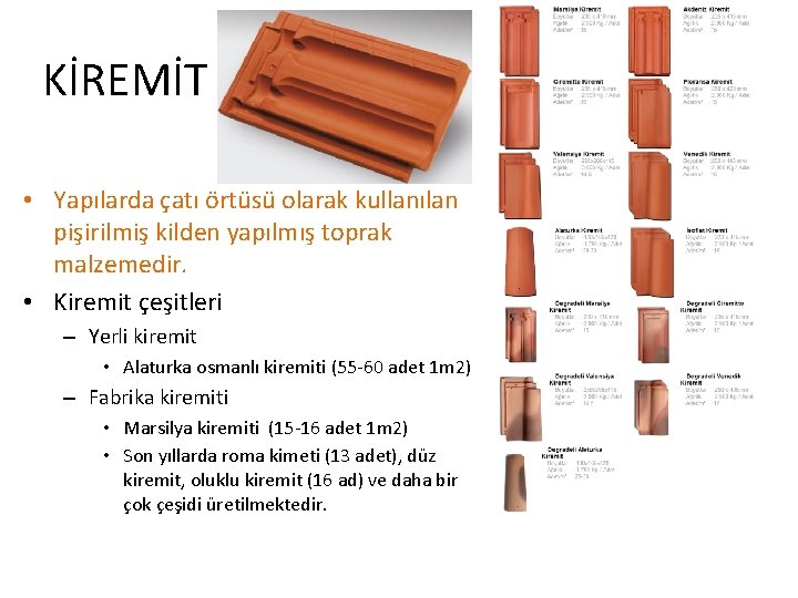KİREMİT • Yapılarda çatı örtüsü olarak kullanılan pişirilmiş kilden yapılmış toprak malzemedir. • Kiremit