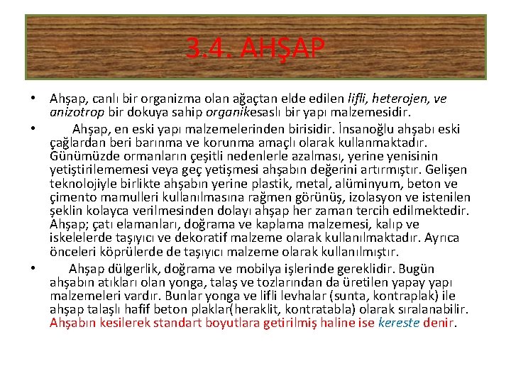 3. 4. AHŞAP • Ahşap, canlı bir organizma olan ağaçtan elde edilen lifli, heterojen,