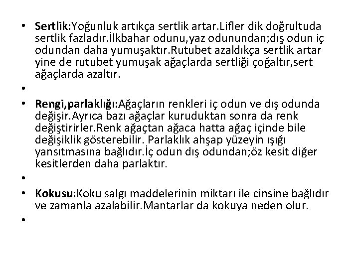  • Sertlik: Yoğunluk artıkça sertlik artar. Lifler dik doğrultuda sertlik fazladır. İlkbahar odunu,