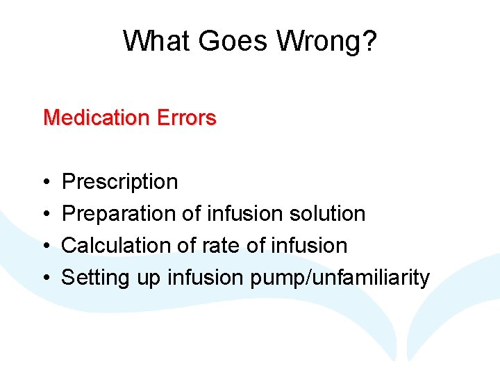 What Goes Wrong? Medication Errors • • Prescription Preparation of infusion solution Calculation of