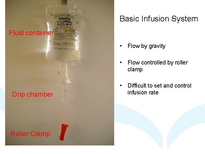 Basic Infusion System Fluid container • Flow by gravity • Flow controlled by roller Basic Infusion System Fluid container • Flow by gravity • Flow controlled by roller