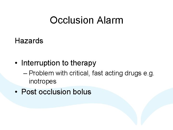 Occlusion Alarm Hazards • Interruption to therapy – Problem with critical, fast acting drugs Occlusion Alarm Hazards • Interruption to therapy – Problem with critical, fast acting drugs
