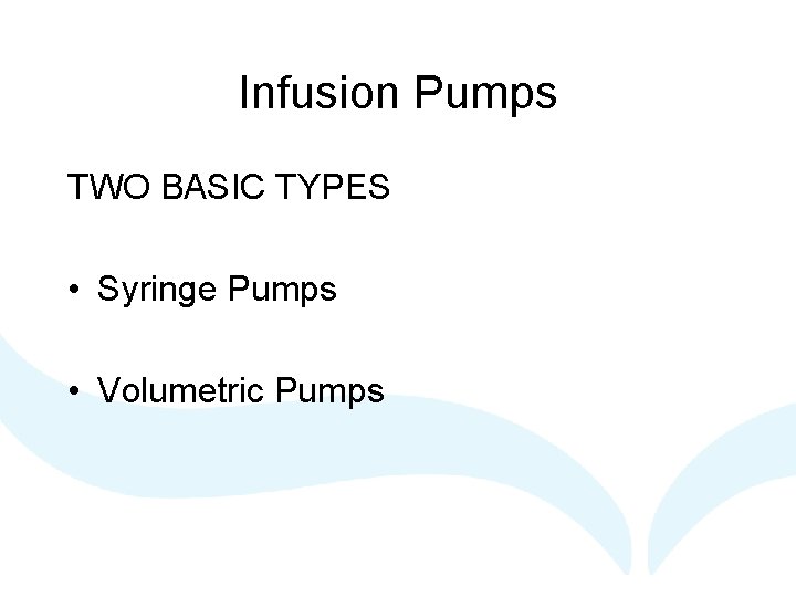 Infusion Pumps TWO BASIC TYPES • Syringe Pumps • Volumetric Pumps Infusion Pumps TWO BASIC TYPES • Syringe Pumps • Volumetric Pumps
