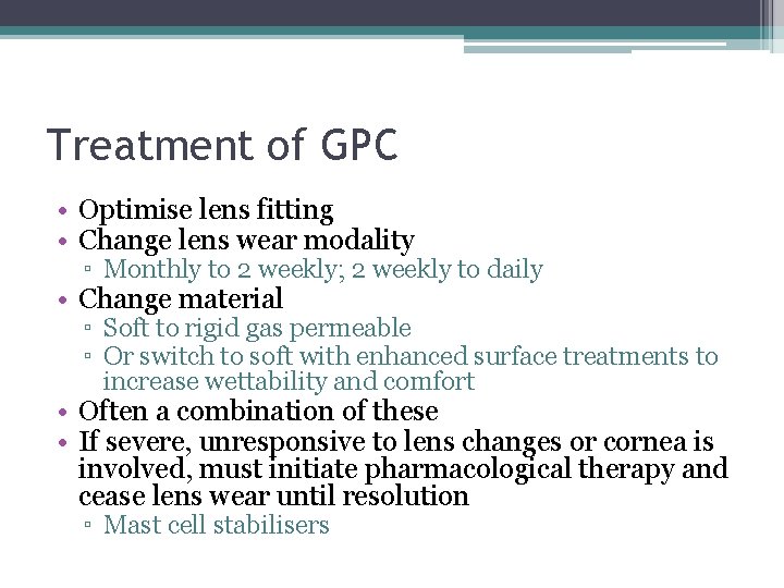 Treatment of GPC • Optimise lens fitting • Change lens wear modality ▫ Monthly