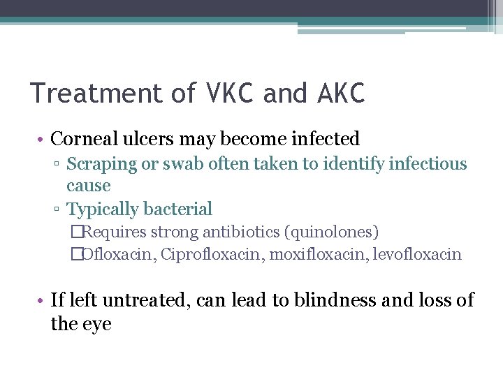 Treatment of VKC and AKC • Corneal ulcers may become infected ▫ Scraping or