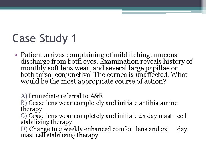 Case Study 1 • Patient arrives complaining of mild itching, mucous discharge from both