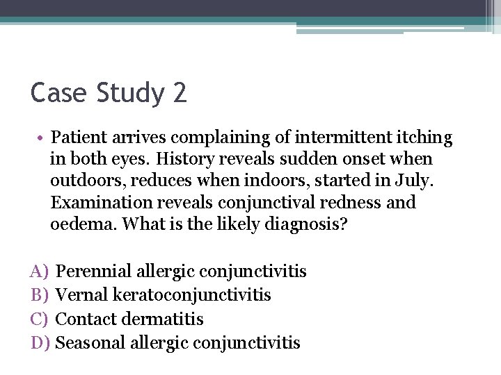 Case Study 2 • Patient arrives complaining of intermittent itching in both eyes. History