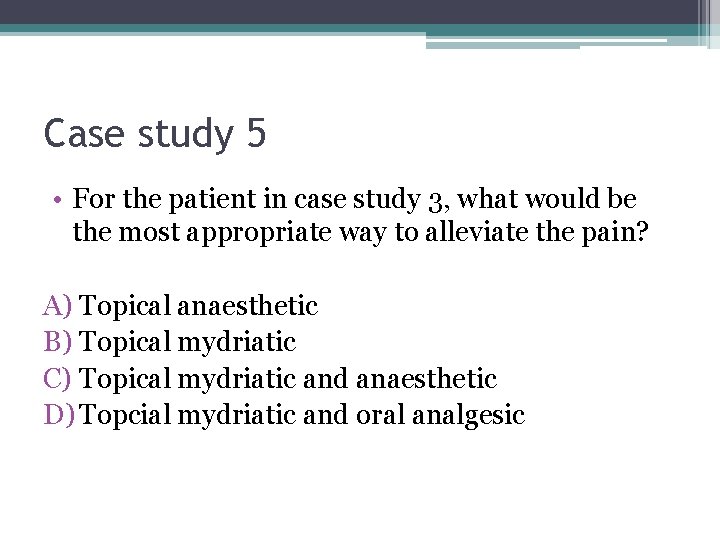 Case study 5 • For the patient in case study 3, what would be