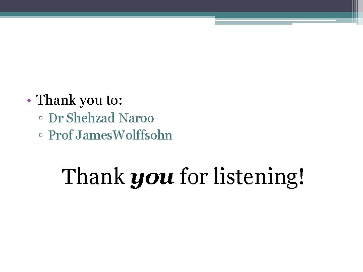  • Thank you to: ▫ Dr Shehzad Naroo ▫ Prof James. Wolffsohn Thank