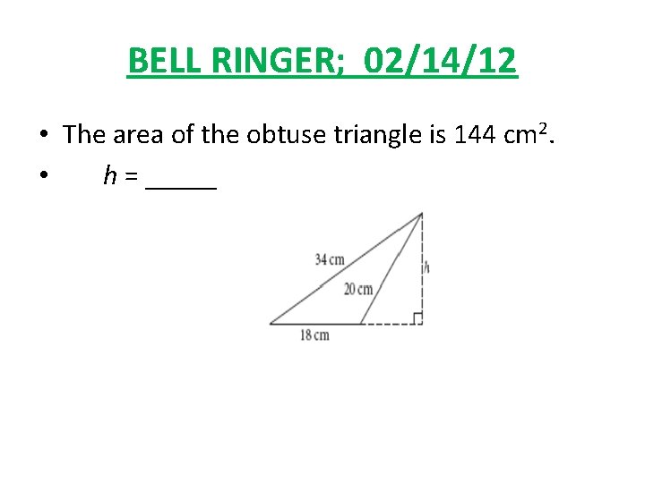 BELL RINGER; 02/14/12 • The area of the obtuse triangle is 144 cm 2.