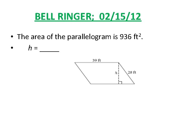 BELL RINGER; 02/15/12 • The area of the parallelogram is 936 ft 2. •