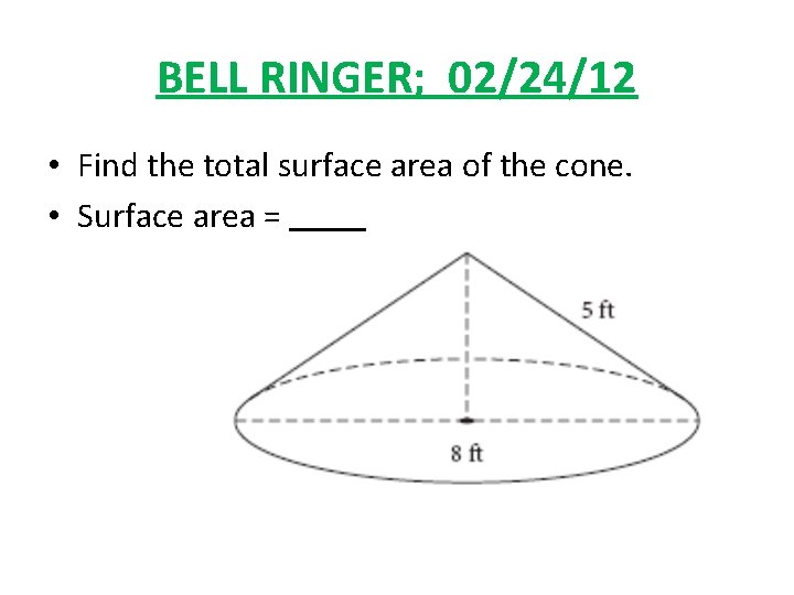 BELL RINGER; 02/24/12 • Find the total surface area of the cone. • Surface
