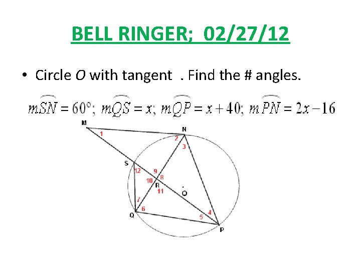 BELL RINGER; 02/27/12 • Circle O with tangent . Find the # angles. 