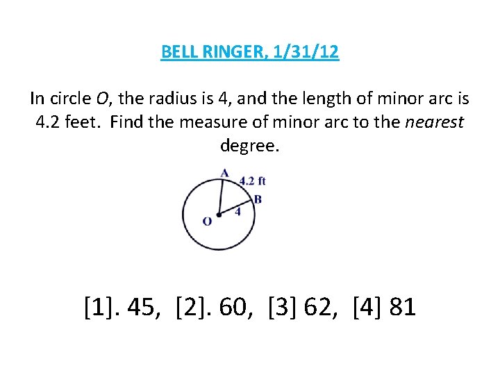 BELL RINGER, 1/31/12 In circle O, the radius is 4, and the length of
