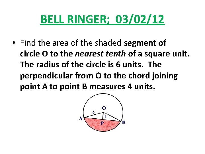 BELL RINGER; 03/02/12 • Find the area of the shaded segment of circle O