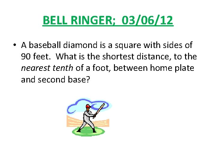 BELL RINGER; 03/06/12 • A baseball diamond is a square with sides of 90