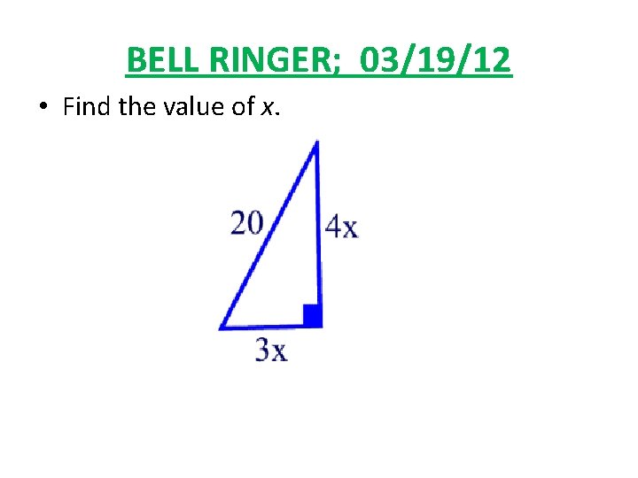 BELL RINGER; 03/19/12 • Find the value of x. 