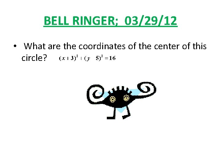 BELL RINGER; 03/29/12 • What are the coordinates of the center of this circle?