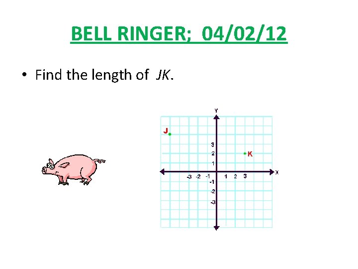 BELL RINGER; 04/02/12 • Find the length of JK. 