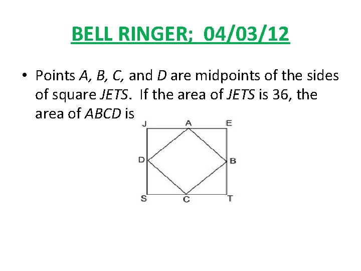 BELL RINGER; 04/03/12 • Points A, B, C, and D are midpoints of the