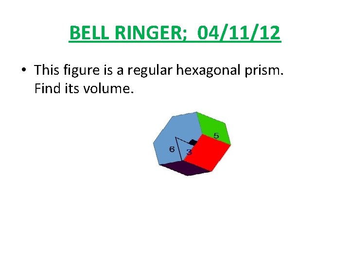 BELL RINGER; 04/11/12 • This figure is a regular hexagonal prism. Find its volume.