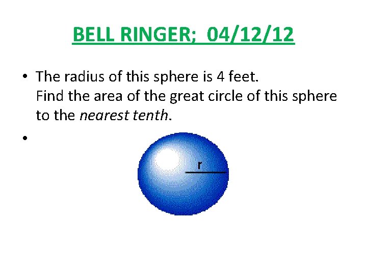 BELL RINGER; 04/12/12 • The radius of this sphere is 4 feet. Find the