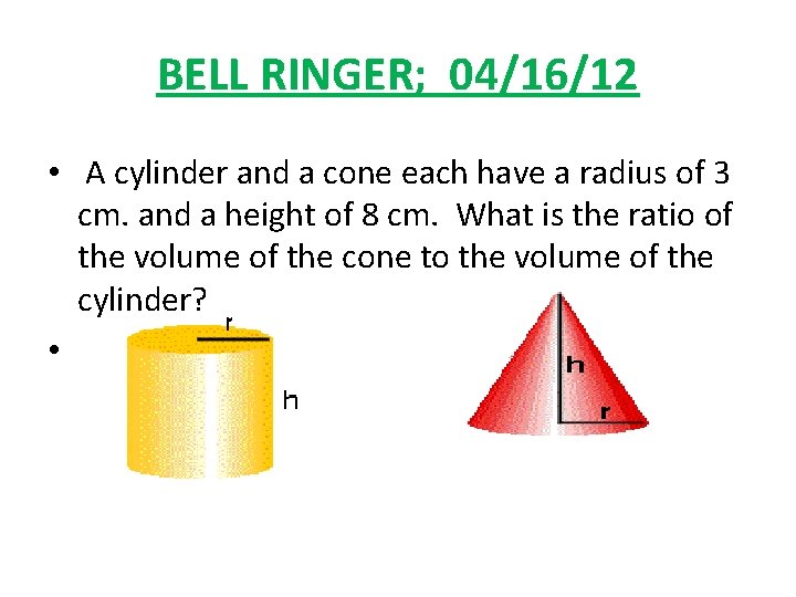 BELL RINGER; 04/16/12 • A cylinder and a cone each have a radius of