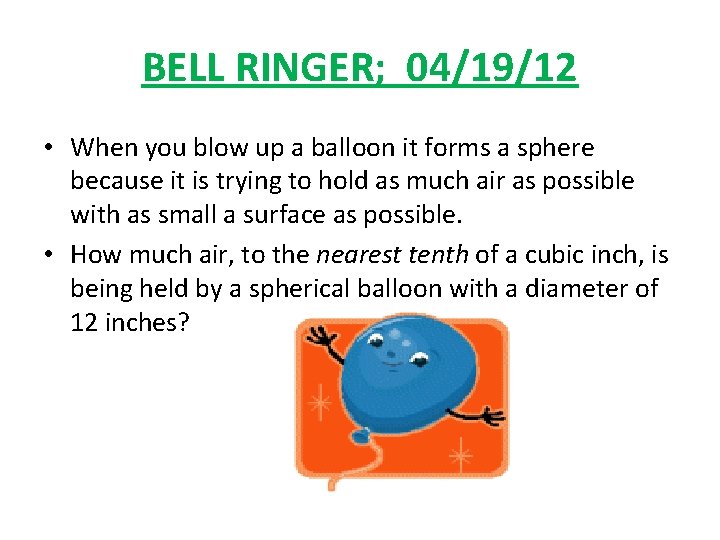 BELL RINGER; 04/19/12 • When you blow up a balloon it forms a sphere