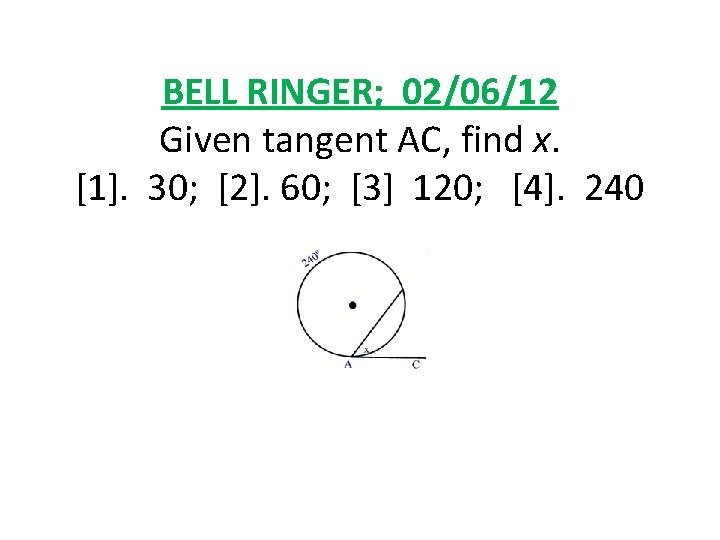 BELL RINGER; 02/06/12 Given tangent AC, find x. [1]. 30; [2]. 60; [3] 120;