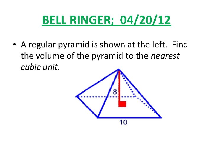 BELL RINGER; 04/20/12 • A regular pyramid is shown at the left. Find the