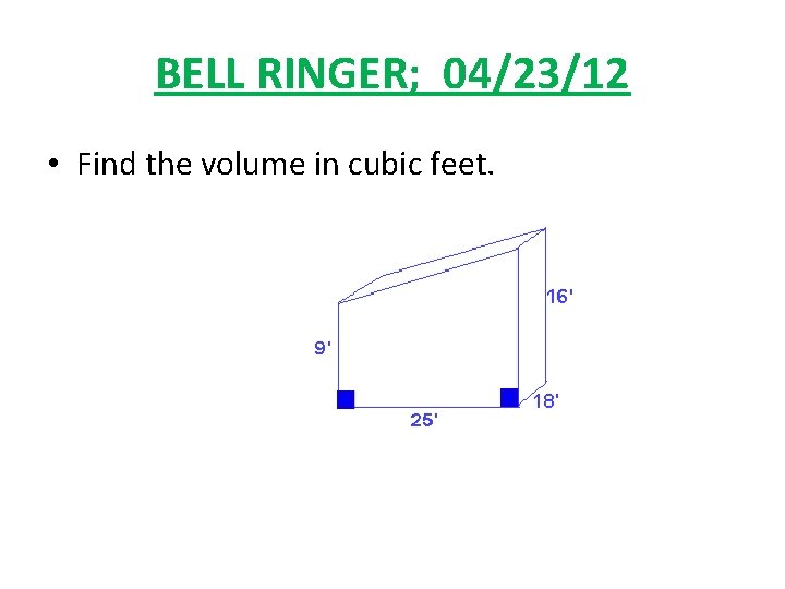BELL RINGER; 04/23/12 • Find the volume in cubic feet. 
