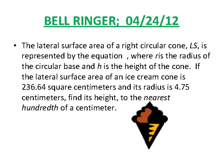 BELL RINGER; 04/24/12 • The lateral surface area of a right circular cone, LS,