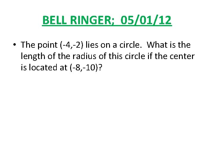 BELL RINGER; 05/01/12 • The point (-4, -2) lies on a circle. What is