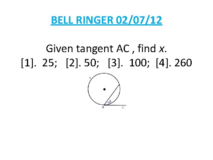 BELL RINGER 02/07/12 Given tangent AC , find x. [1]. 25; [2]. 50; [3].