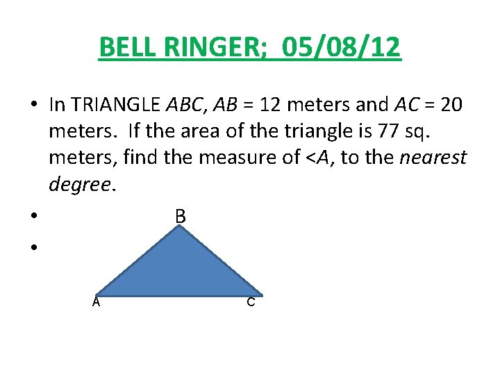 BELL RINGER; 05/08/12 • In TRIANGLE ABC, AB = 12 meters and AC =