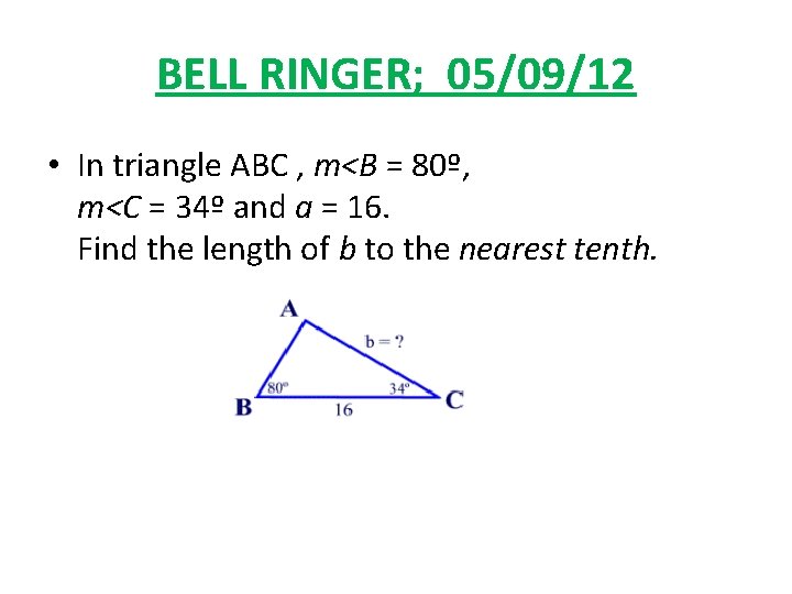 BELL RINGER; 05/09/12 • In triangle ABC , m<B = 80º, m<C = 34º