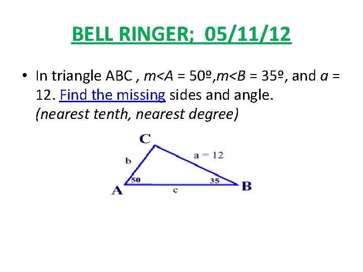 BELL RINGER; 05/11/12 • In triangle ABC , m<A = 50º, m<B = 35º,