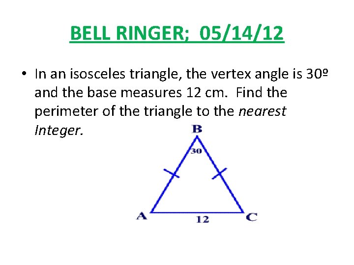 BELL RINGER; 05/14/12 • In an isosceles triangle, the vertex angle is 30º and